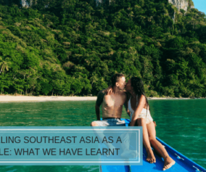 Traveling Southeast Asia as a Couple – What We Have Learnt
