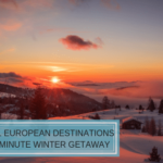Five Magical European Destinations for a Last-Minute Winter Getaway