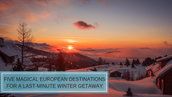 Read more about the article Five Magical European Destinations for a Last-Minute Winter Getaway