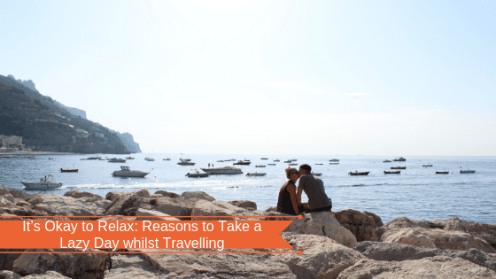 Read more about the article It’s Okay to Relax: Reasons to Take a Lazy Day whilst Travelling
