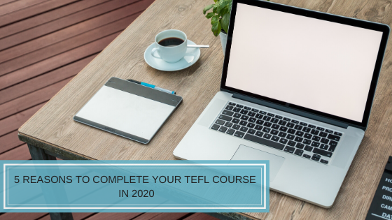 Read more about the article 5 Reasons to Complete Your TEFL Course in 2020